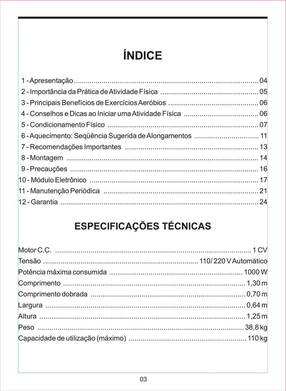 .. 11 7 - Recomendações Importantes... 13 8 - Montagem... 14 9 - Precauções... 16 10 - Módulo Eletrônico... 17 11 - Manutenção Periódica... 21 12 - Garantia.