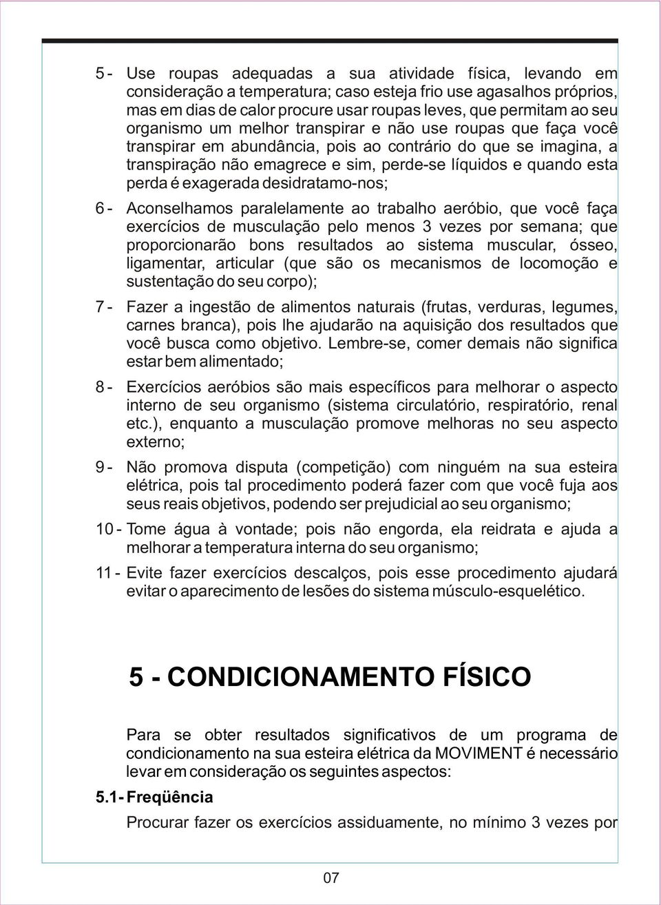 exagerada desidratamo-nos; 6 - Aconselhamos paralelamente ao trabalho aeróbio, que você faça exercícios de musculação pelo menos 3 vezes por semana; que proporcionarão bons resultados ao sistema