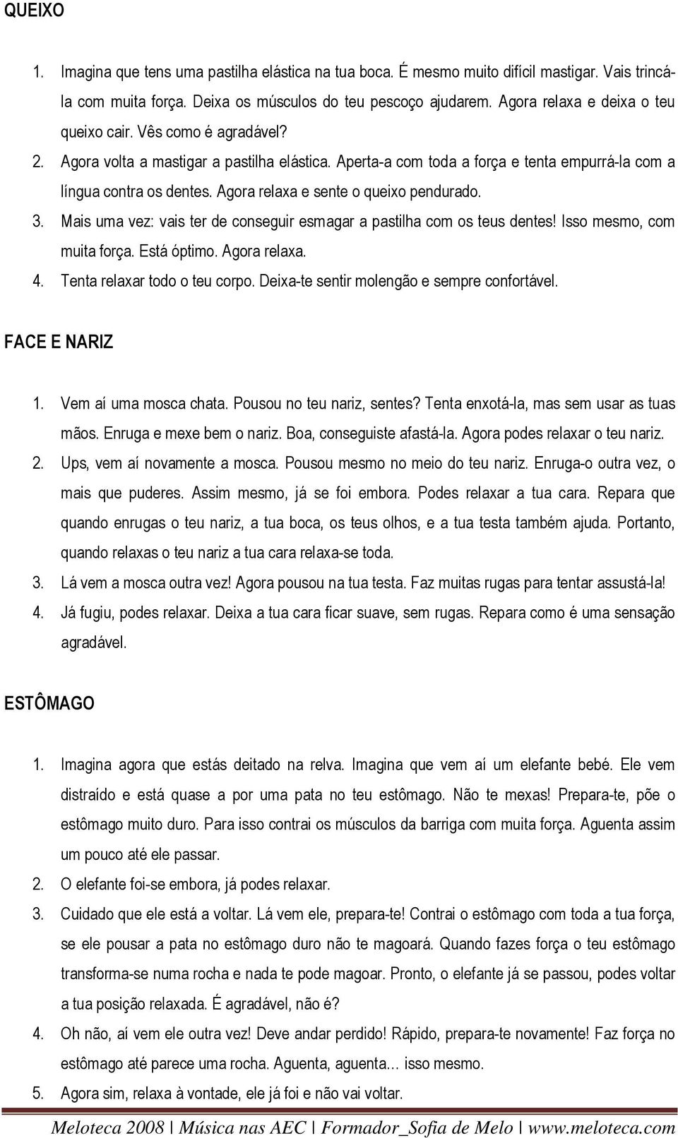 Agora relaxa e sente o queixo pendurado. 3. Mais uma vez: vais ter de conseguir esmagar a pastilha com os teus dentes! Isso mesmo, com muita força. Está óptimo. Agora relaxa. 4.