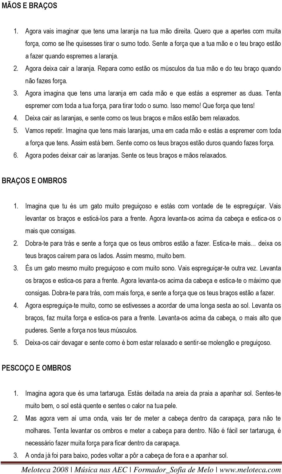 Agora imagina que tens uma laranja em cada mão e que estás a espremer as duas. Tenta espremer com toda a tua força, para tirar todo o sumo. Isso memo! Que força que tens! 4.