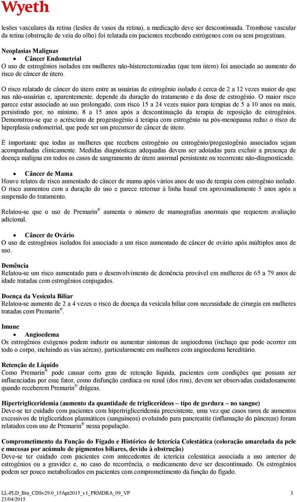 Neoplasias Malignas Câncer Endometrial O uso de estrogênios isolados em mulheres não-histerectomizadas (que tem útero) foi associado ao aumento do risco de câncer de útero.