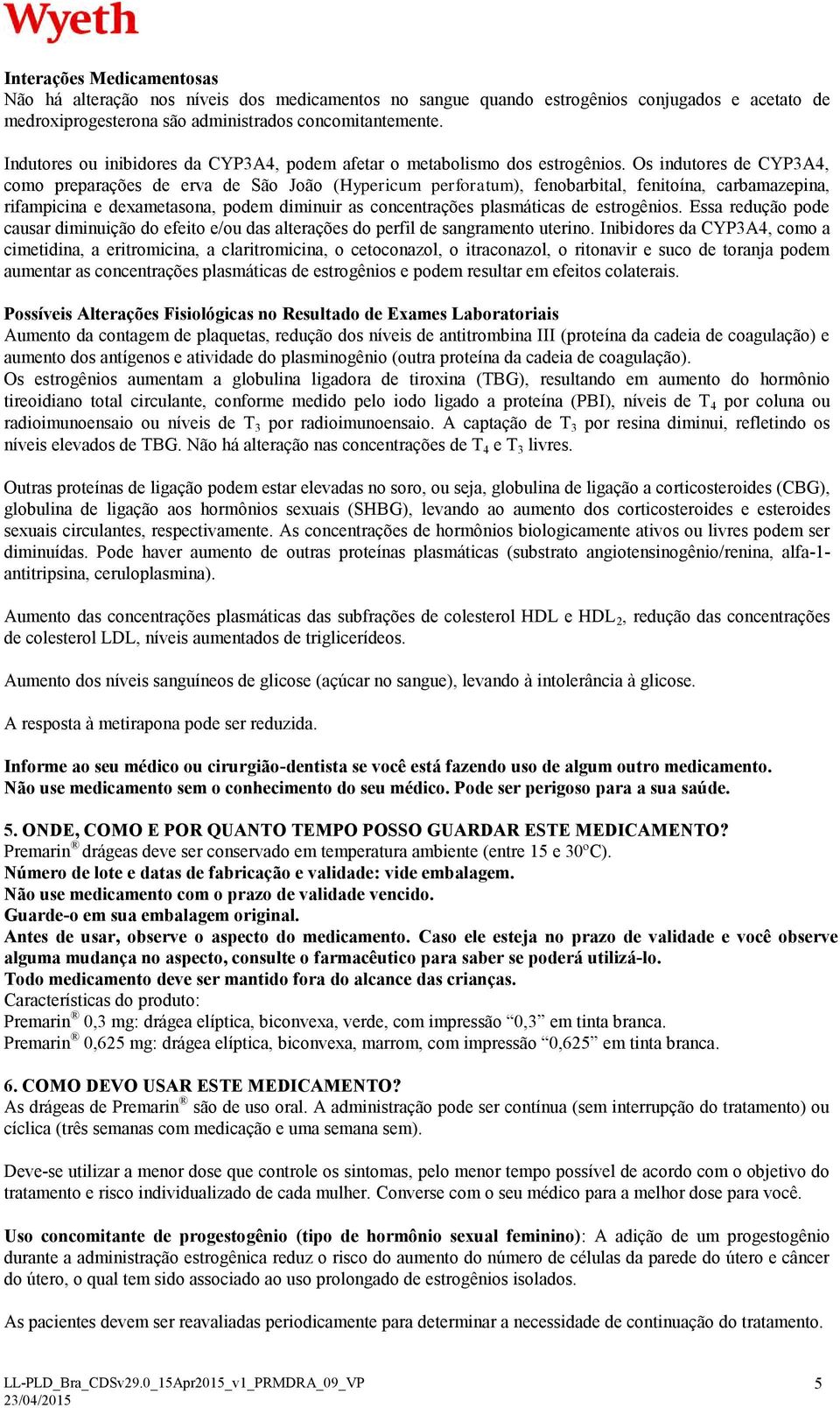 Os indutores de CYP3A4, como preparações de erva de São João (Hypericum perforatum), fenobarbital, fenitoína, carbamazepina, rifampicina e dexametasona, podem diminuir as concentrações plasmáticas de