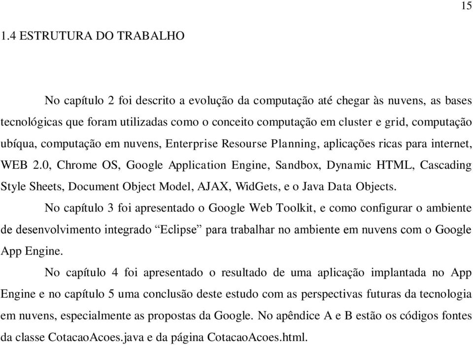 0, Chrome OS, Google Application Engine, Sandbox, Dynamic HTML, Cascading Style Sheets, Document Object Model, AJAX, WidGets, e o Java Data Objects.