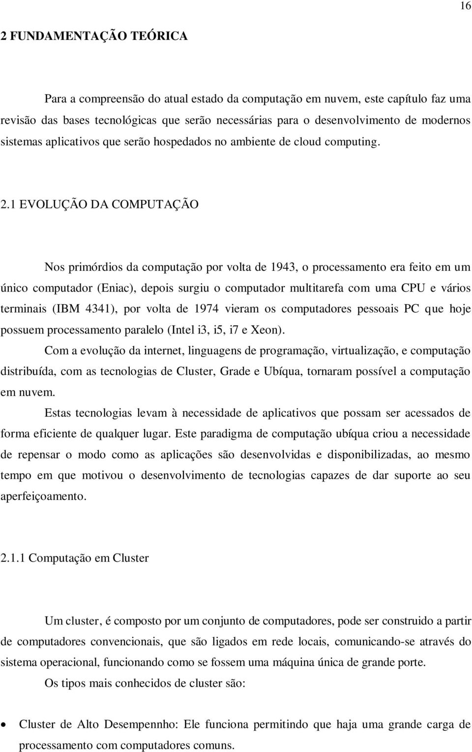 1 EVOLUÇÃO DA COMPUTAÇÃO Nos primórdios da computação por volta de 1943, o processamento era feito em um único computador (Eniac), depois surgiu o computador multitarefa com uma CPU e vários