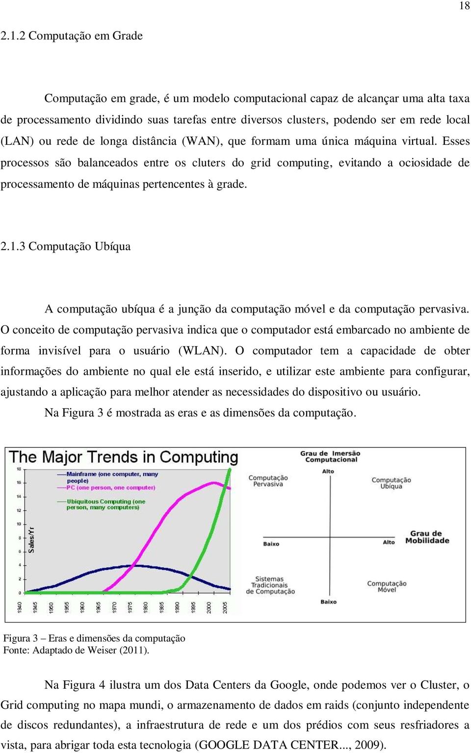 Esses processos são balanceados entre os cluters do grid computing, evitando a ociosidade de processamento de máquinas pertencentes à grade. 2.1.