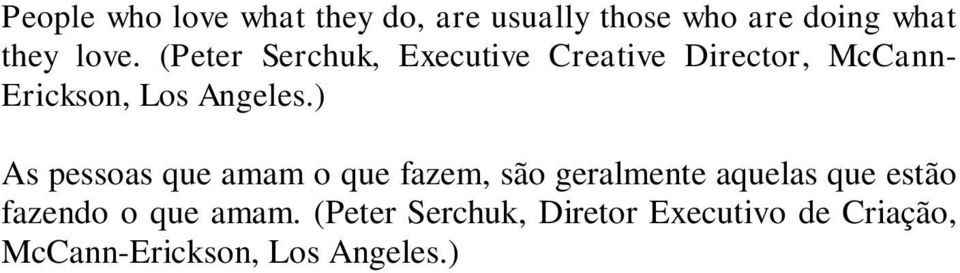 ) As pessoas que amam o que fazem, são geralmente aquelas que estão fazendo o