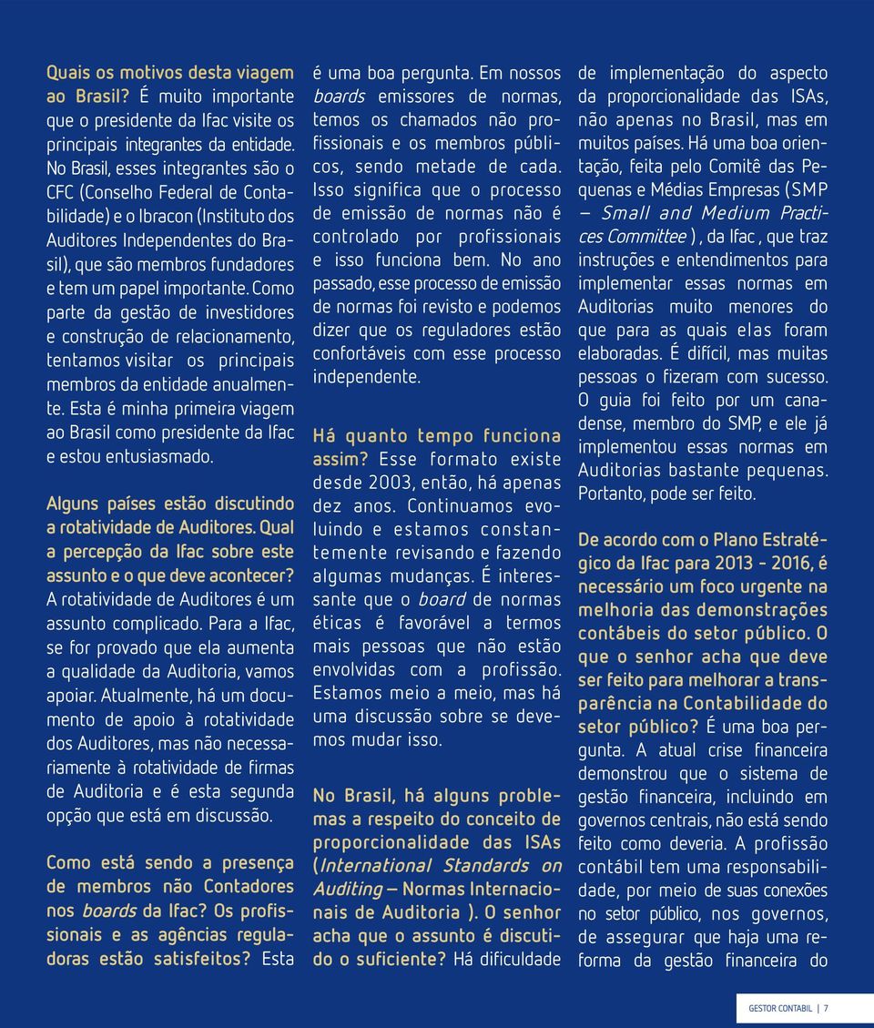 Como parte da gestão de investidores e construção de relacionamento, tentamos visitar os principais membros da entidade anualmente.