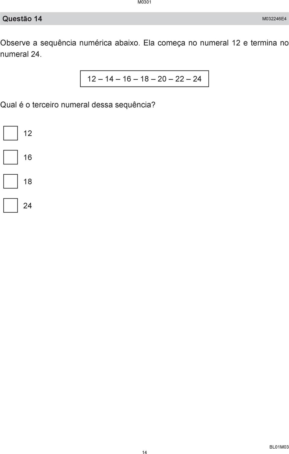 Ela começa no numeral 12 e termina no numeral 24.