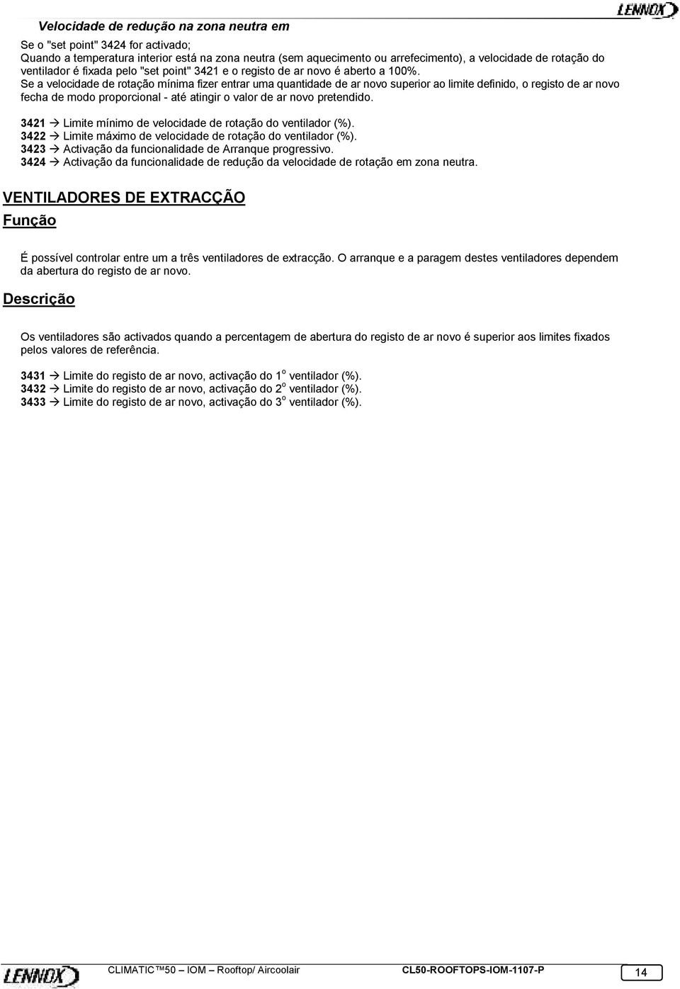 Se a velocidade de rotação mínima fizer entrar uma quantidade de ar novo superior ao limite definido, o registo de ar novo fecha de modo proporcional - até atingir o valor de ar novo pretendido.