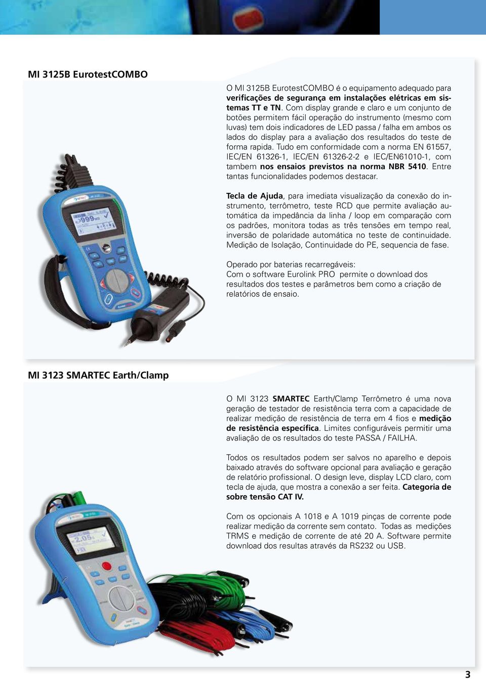 resultados do teste de forma rapida. Tudo em conformidade com a norma EN 61557, IEC/EN 61326-1, IEC/EN 61326-2-2 e IEC/EN61010-1, com tambem nos ensaios previstos na norma NBR 5410.