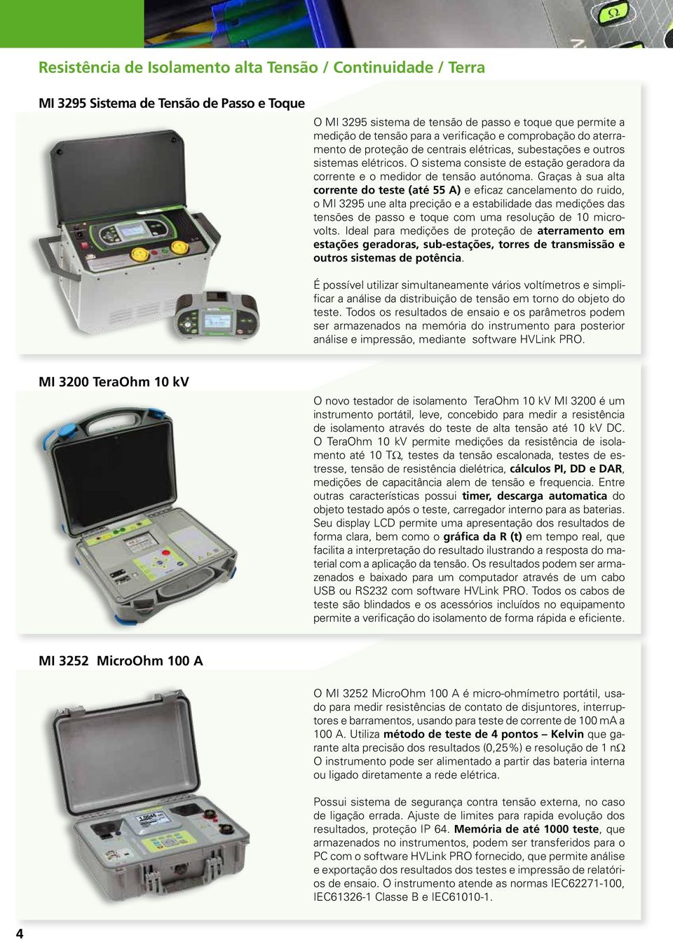 Graças à sua alta corrente do teste (até 55 A) e eficaz cancelamento do ruido, o MI 3295 une alta precição e a estabilidade das medições das tensões de passo e toque com uma resolução de 10