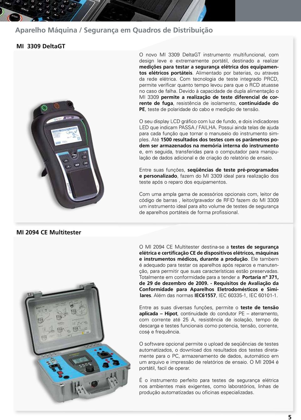 Com tecnologia de teste integrado PRCD, permite verificar quanto tempo levou para que o RCD atuasse no caso de falha.