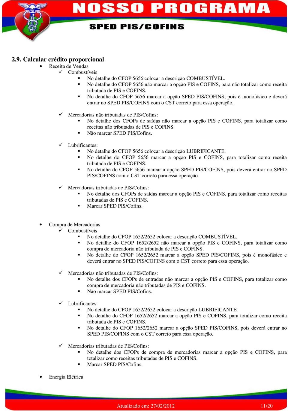 No detalhe do CFOP 5656 marcar a opção SPED PIS/COFINS, pois é monofásico e deverá entrar no SPED PIS/COFINS com o CST correto para essa operação.