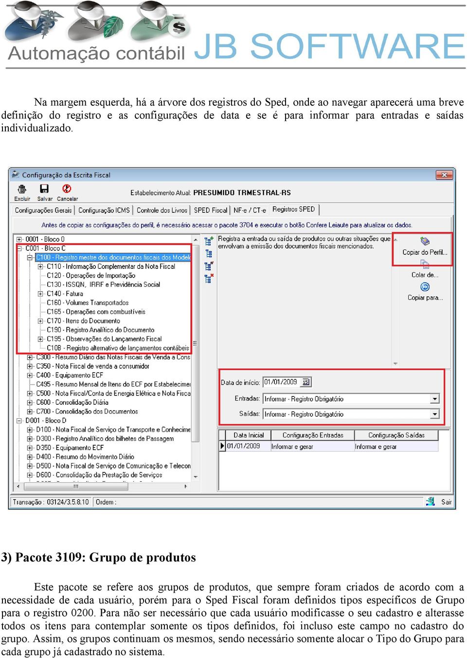 3) Pacote 3109: Grupo de produtos Este pacote se refere aos grupos de produtos, que sempre foram criados de acordo com a necessidade de cada usuário, porém para o Sped Fiscal foram