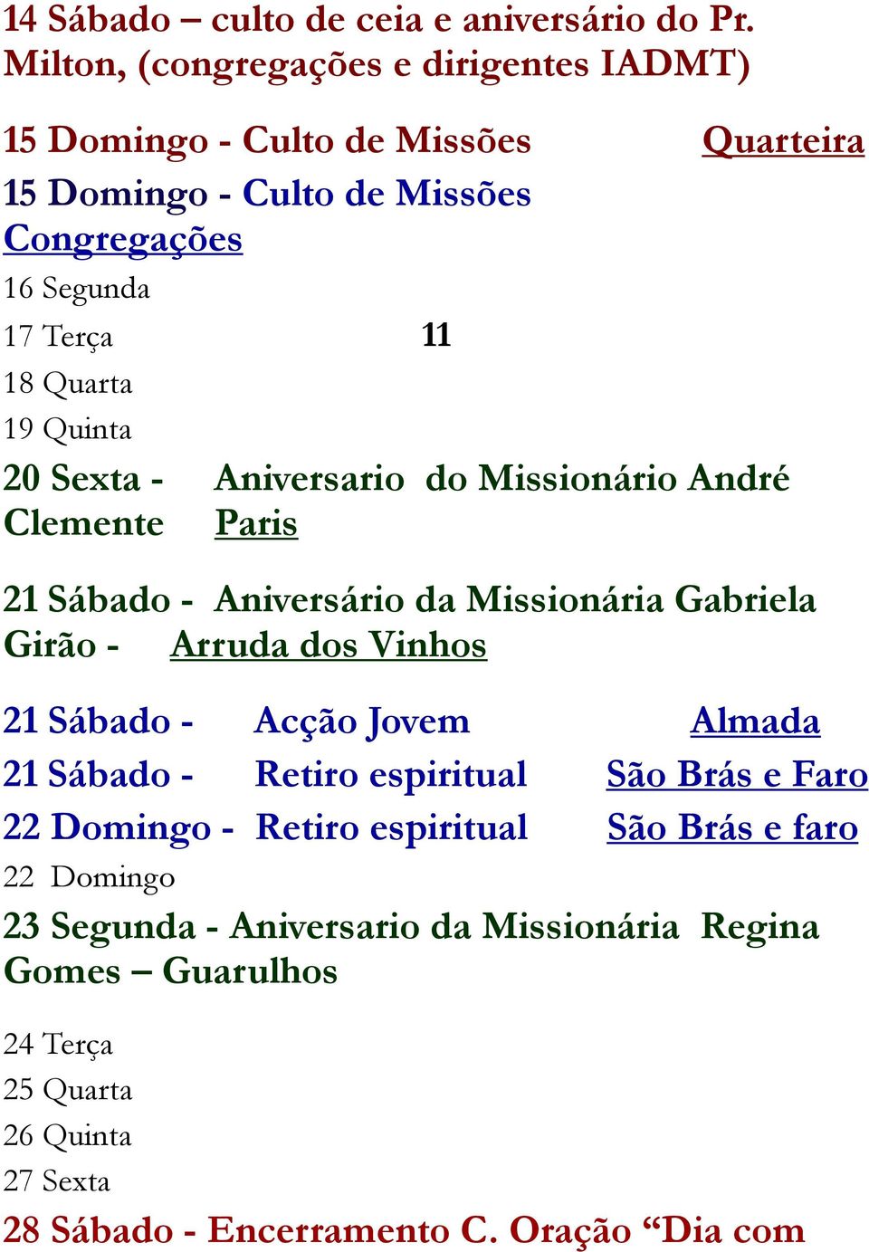 Quarta 19 Quinta 20 Sexta - Aniversario do Missionário André Clemente Paris 21 Sábado - Aniversário da Missionária Gabriela Girão - Arruda dos Vinhos 21