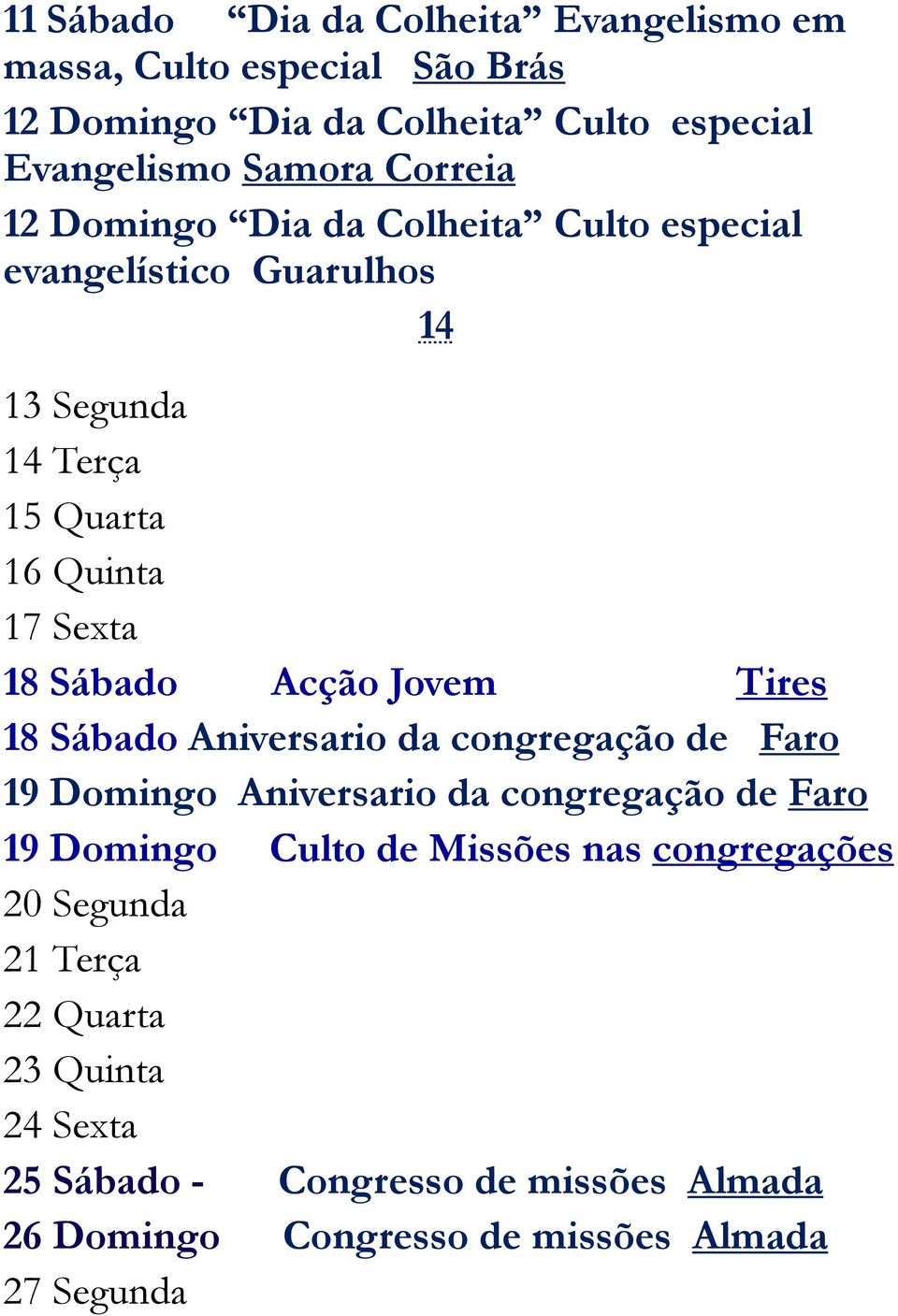 Tires 18 Sábado Aniversario da congregação de Faro 19 Domingo Aniversario da congregação de Faro 19 Domingo Culto de Missões nas