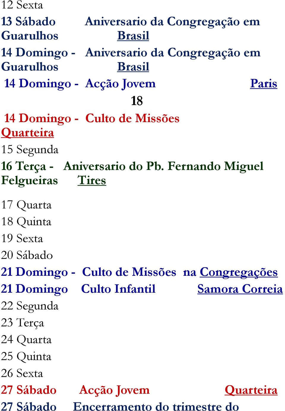 Fernando Miguel Felgueiras Tires 17 Quarta 18 Quinta 19 Sexta 20 Sábado 21 Domingo - Culto de Missões na Congregações 21 Domingo