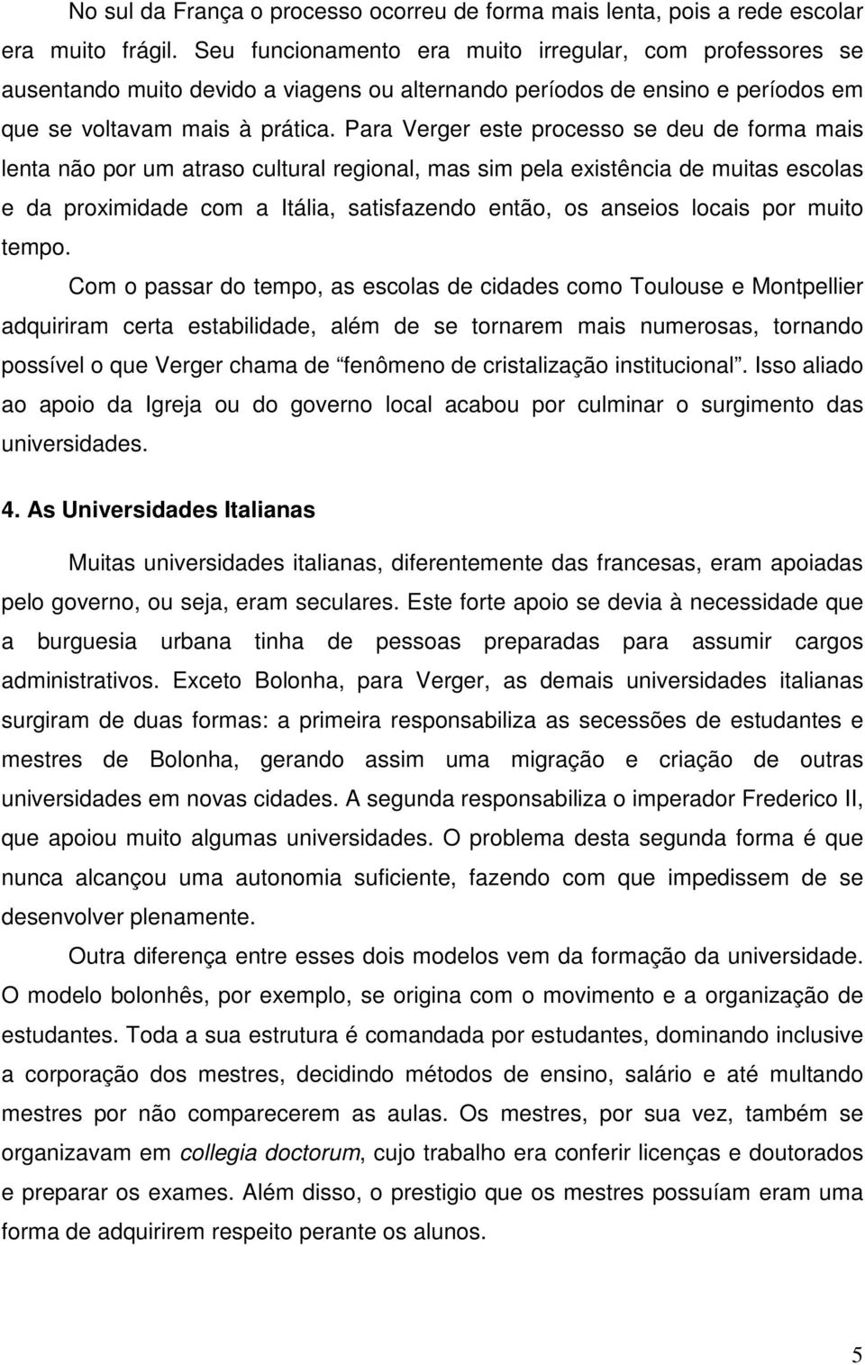 Para Verger este processo se deu de forma mais lenta não por um atraso cultural regional, mas sim pela existência de muitas escolas e da proximidade com a Itália, satisfazendo então, os anseios