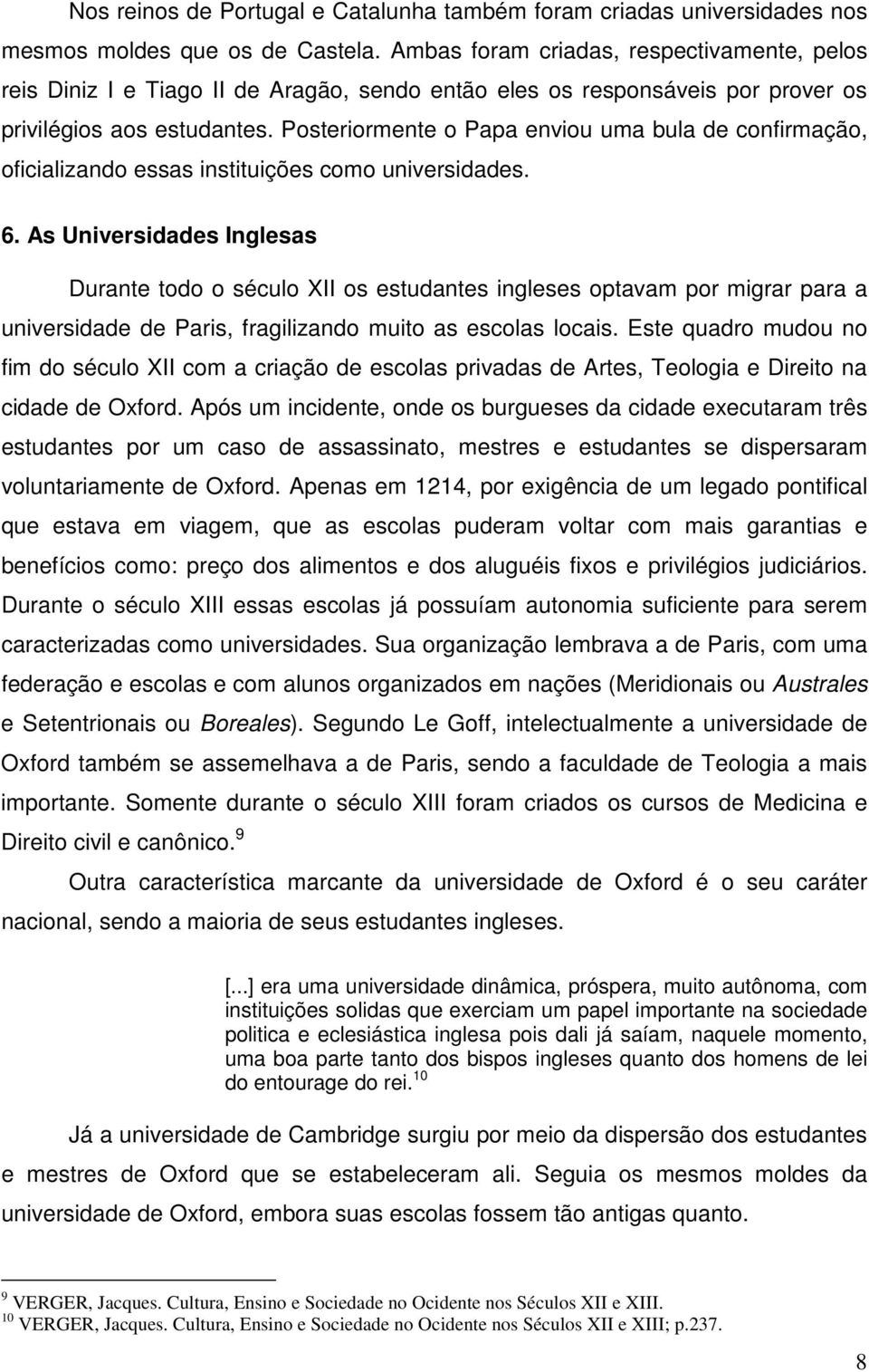 Posteriormente o Papa enviou uma bula de confirmação, oficializando essas instituições como universidades. 6.