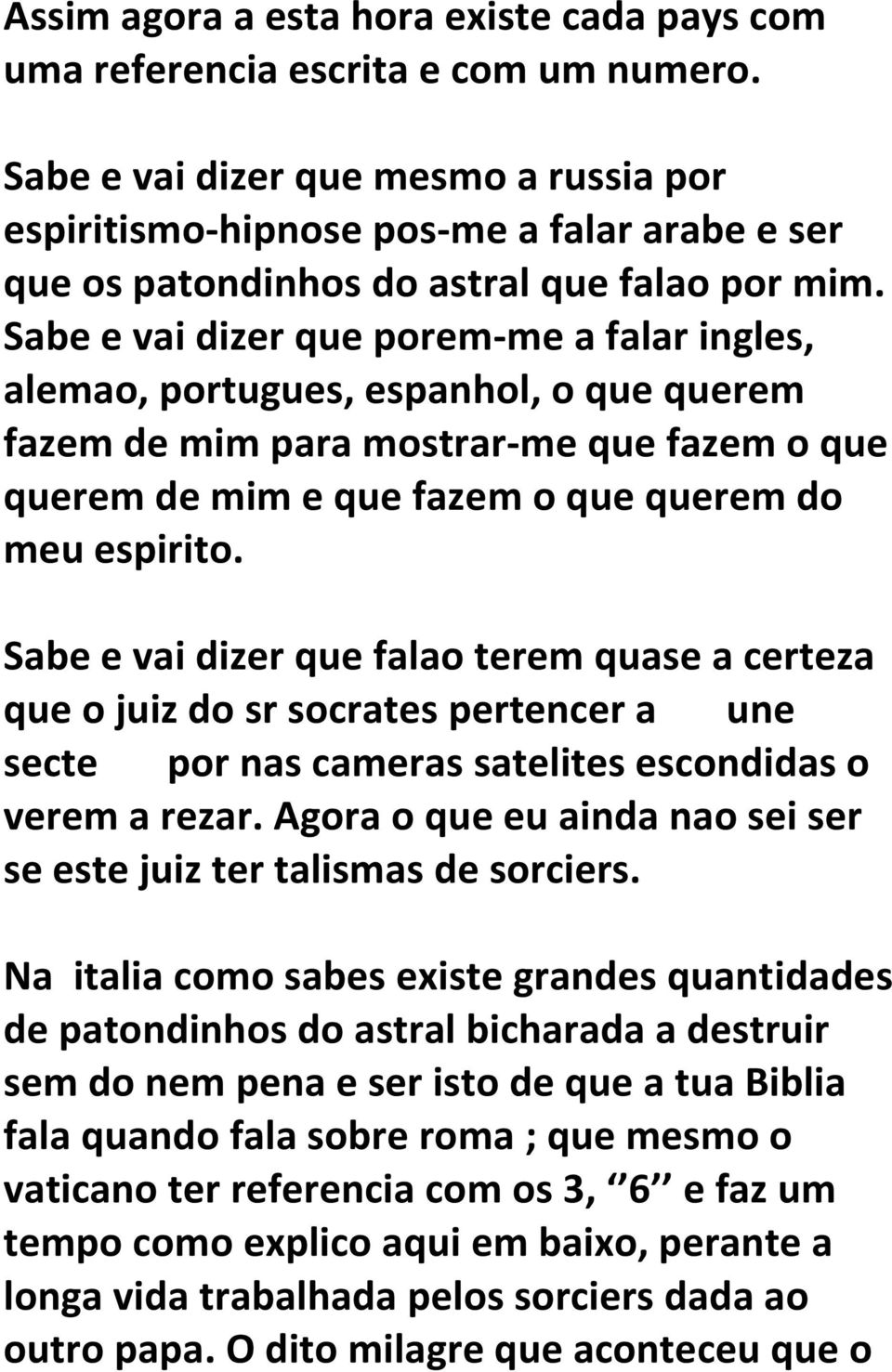 Sabe e vai dizer que porem-me a falar ingles, alemao, portugues, espanhol, o que querem fazem de mim para mostrar-me que fazem o que querem de mim e que fazem o que querem do meu espirito.