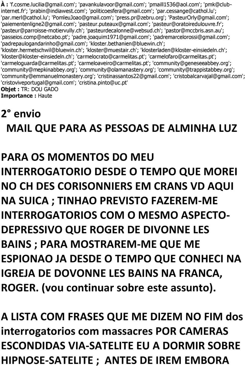 ch'; 'pasteurdecalonne@websud.ch'; 'pastor@mccbris.asn.au'; 'passeios.comp@netcabo.pt'; 'padre.joaquim1971@gmail.com'; 'padremarcelorossi@gmail.com'; 'padrepaulogandarinho@gmail.com'; 'kloster.