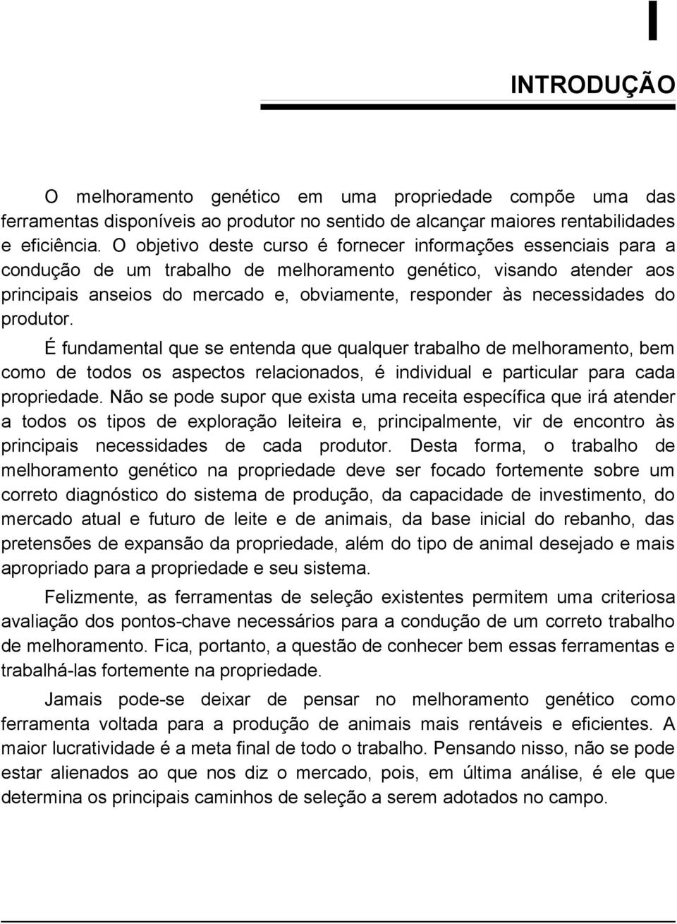 necessidades do produtor. É fundamental que se entenda que qualquer trabalho de melhoramento, bem como de todos os aspectos relacionados, é individual e particular para cada propriedade.