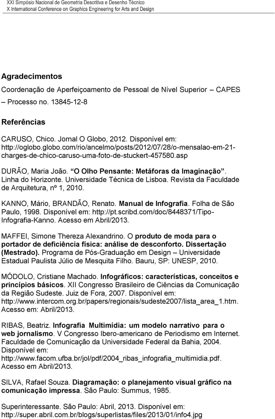 Universidade Técnica de Lisboa. Revista da Faculdade de Arquitetura, nº 1, 2010. KANNO, Mário, BRANDÃO, Renato. Manual de Infografia. Folha de São Paulo, 1998. Disponível em: http://pt.scribd.