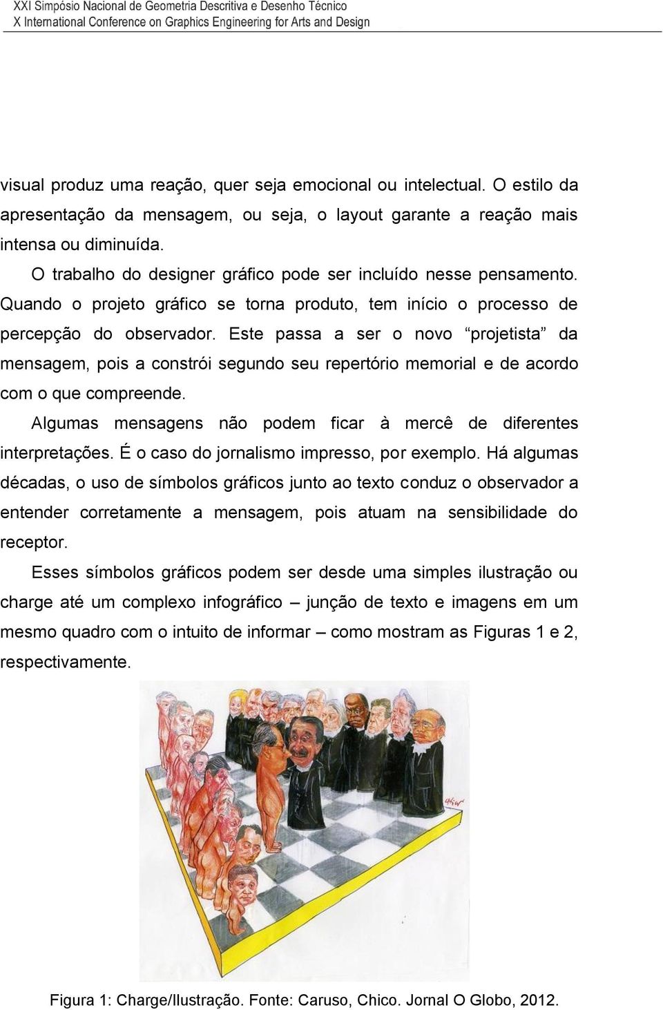 Este passa a ser o novo projetista da mensagem, pois a constrói segundo seu repertório memorial e de acordo com o que compreende.