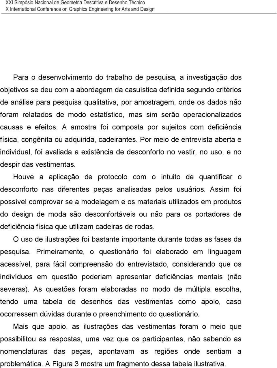 Por meio de entrevista aberta e individual, foi avaliada a existência de desconforto no vestir, no uso, e no despir das vestimentas.