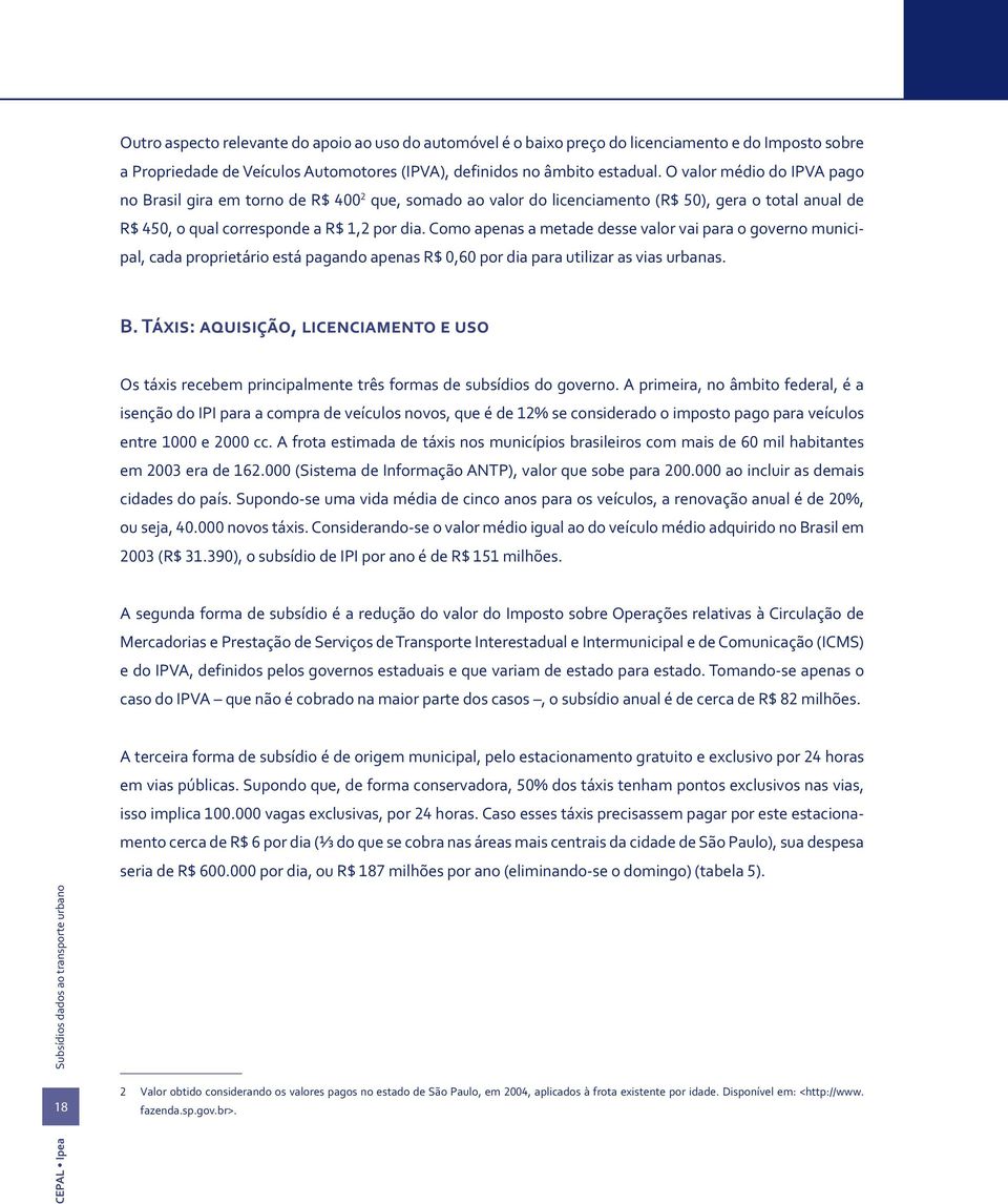 Como apenas a metade desse valor vai para o governo municipal, cada proprietário está pagando apenas R$ 0,60 por dia para utilizar as vias urbanas. B.