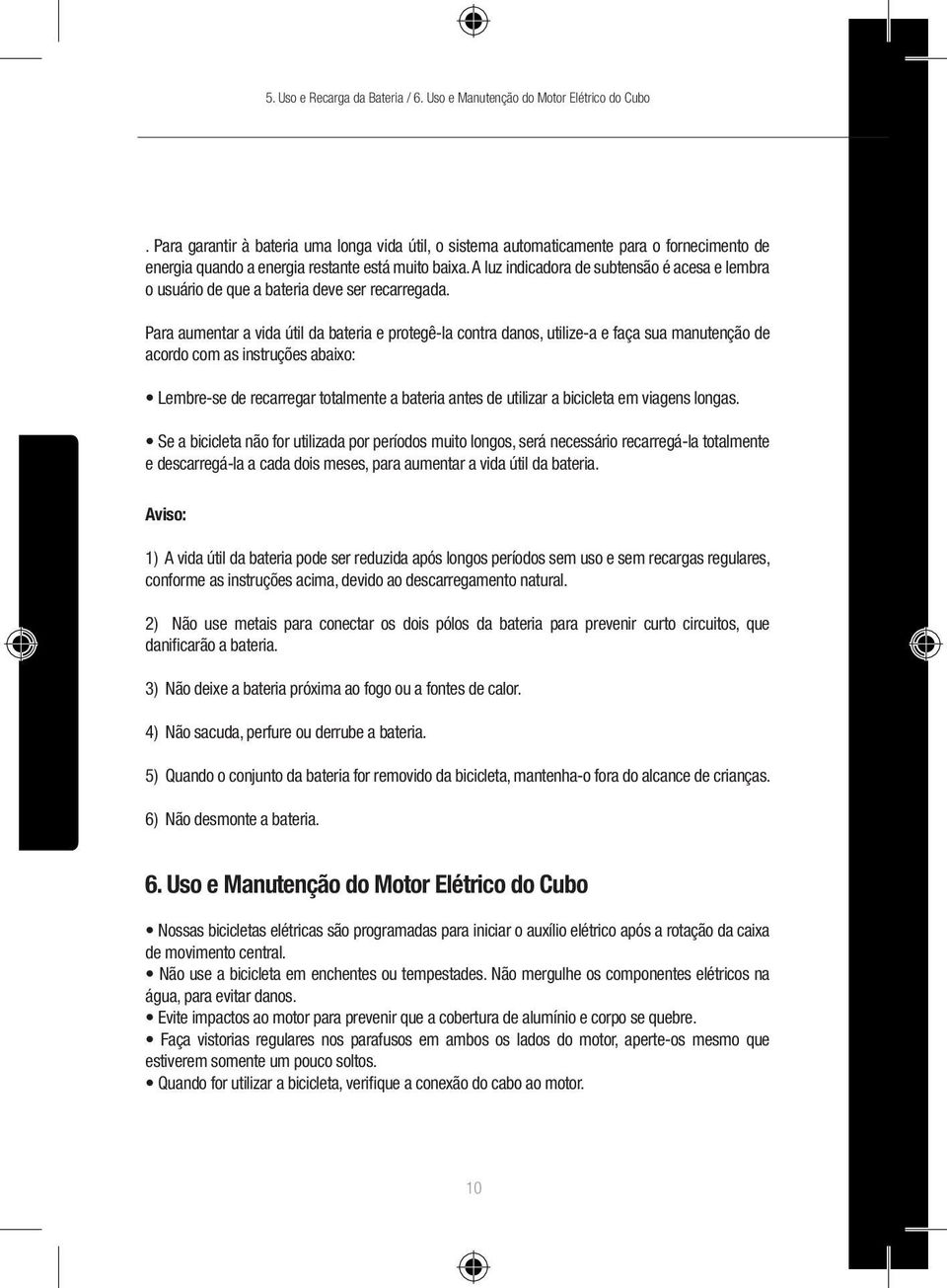 A luz indicadora de subtensão é acesa e lembra o usuário de que a bateria deve ser recarregada.