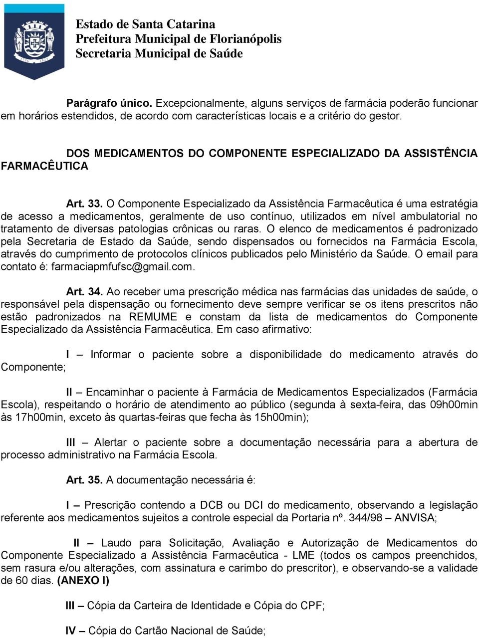 O Componente Especializado da Assistência Farmacêutica é uma estratégia de acesso a medicamentos, geralmente de uso contínuo, utilizados em nível ambulatorial no tratamento de diversas patologias