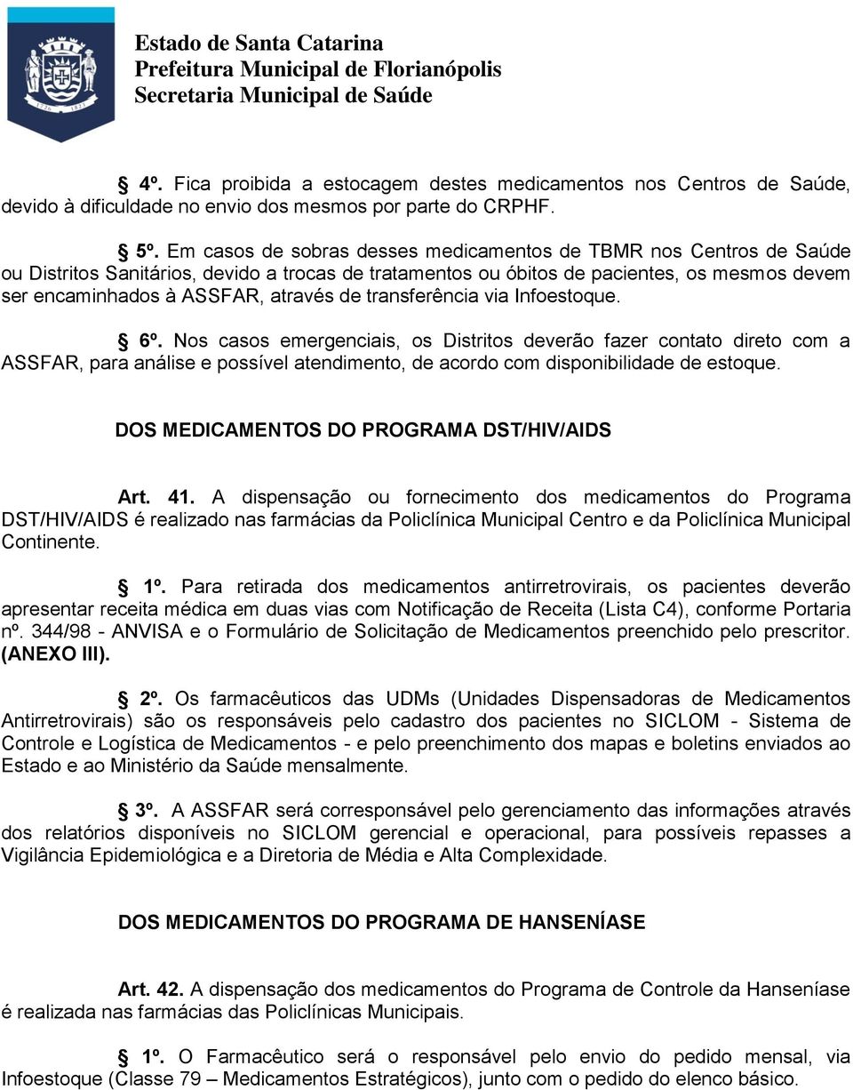 de transferência via Infoestoque. 6º. Nos casos emergenciais, os Distritos deverão fazer contato direto com a ASSFAR, para análise e possível atendimento, de acordo com disponibilidade de estoque.