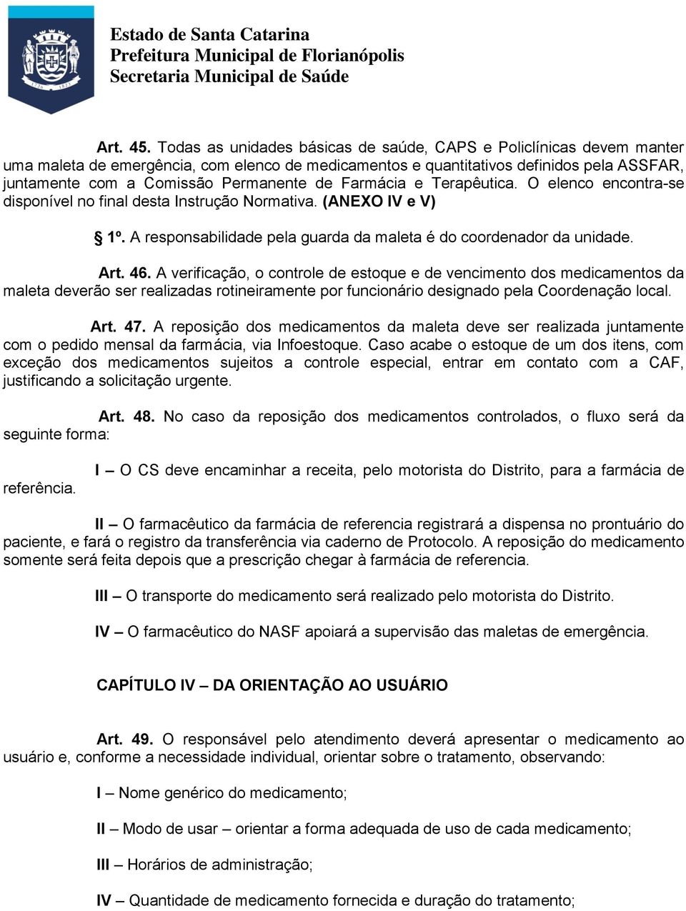 de Farmácia e Terapêutica. O elenco encontra-se disponível no final desta Instrução Normativa. (ANEXO IV e V) 1º. A responsabilidade pela guarda da maleta é do coordenador da unidade. Art. 46.