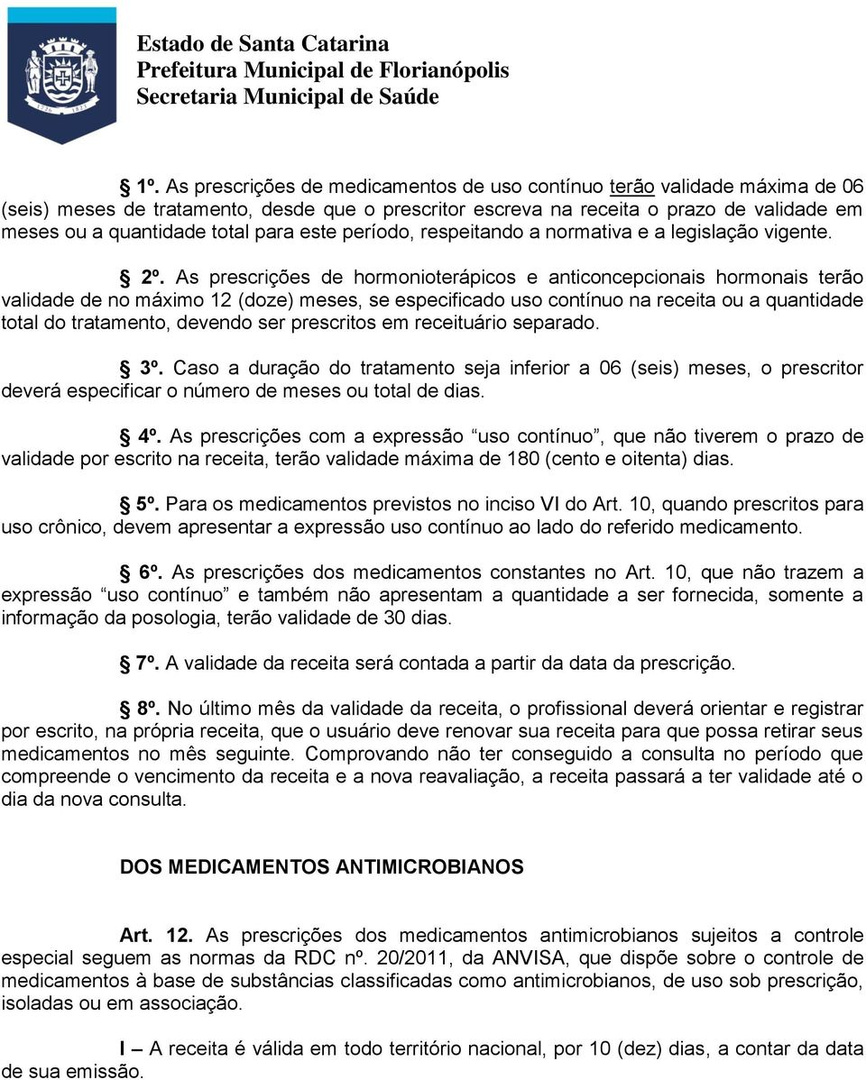 As prescrições de hormonioterápicos e anticoncepcionais hormonais terão validade de no máximo 12 (doze) meses, se especificado uso contínuo na receita ou a quantidade total do tratamento, devendo ser