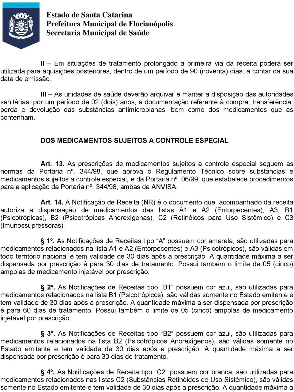 substâncias antimicrobianas, bem como dos medicamentos que as contenham. DOS MEDICAMENTOS SUJEITOS A CONTROLE ESPECIAL Art. 13.