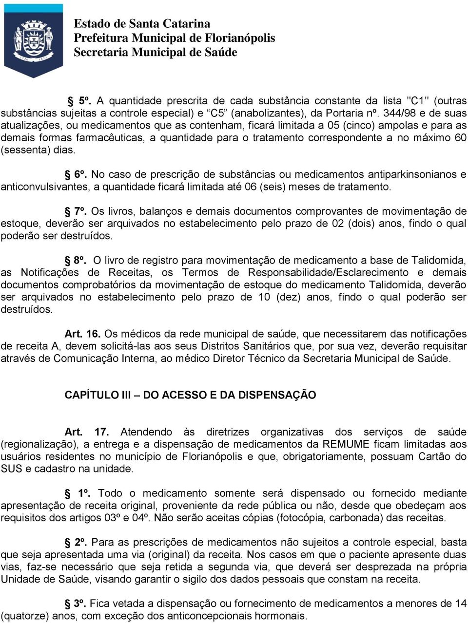 60 (sessenta) dias. 6º. No caso de prescrição de substâncias ou medicamentos antiparkinsonianos e anticonvulsivantes, a quantidade ficará limitada até 06 (seis) meses de tratamento. 7º.