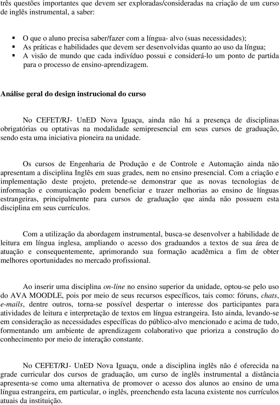 Análise geral do design instrucional do curso No CEFET/RJ- UnED Nova Iguaçu, ainda não há a presença de disciplinas obrigatórias ou optativas na modalidade semipresencial em seus cursos de graduação,