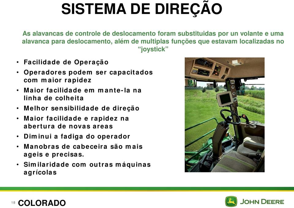 rapidez Maior facilidade em mante-la na linha de colheita Melhor sensibilidade de direção Maior facilidade e rapidez na abertura