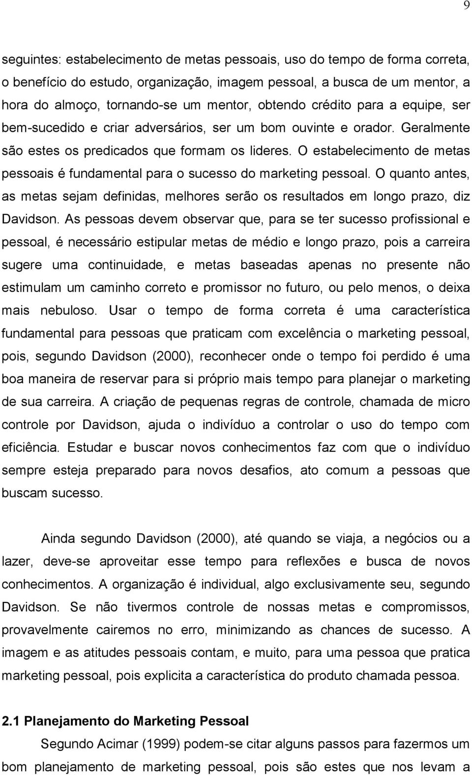 O estabelecimento de metas pessoais é fundamental para o sucesso do marketing pessoal. O quanto antes, as metas sejam definidas, melhores serão os resultados em longo prazo, diz Davidson.