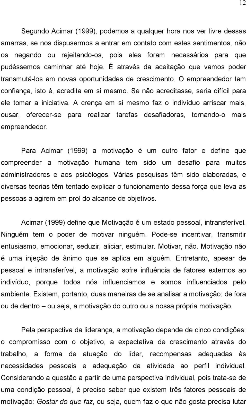 O empreendedor tem confiança, isto é, acredita em si mesmo. Se não acreditasse, seria difícil para ele tomar a iniciativa.