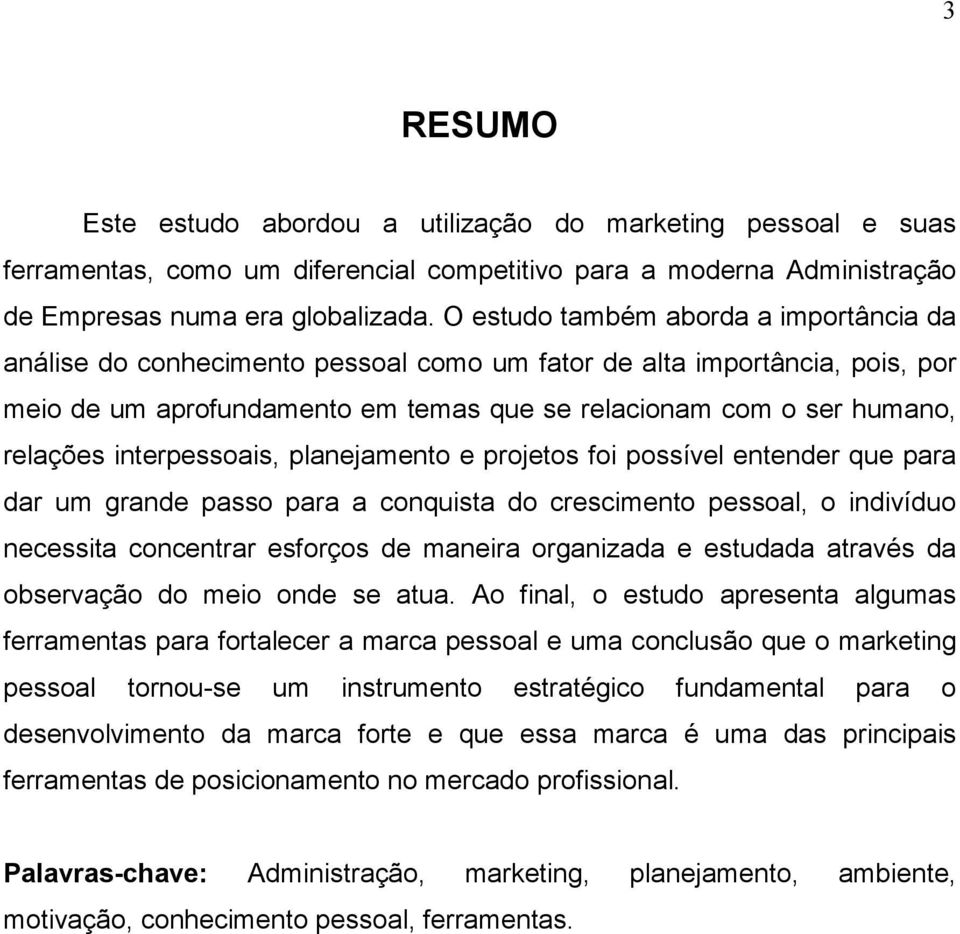 interpessoais, planejamento e projetos foi possível entender que para dar um grande passo para a conquista do crescimento pessoal, o indivíduo necessita concentrar esforços de maneira organizada e