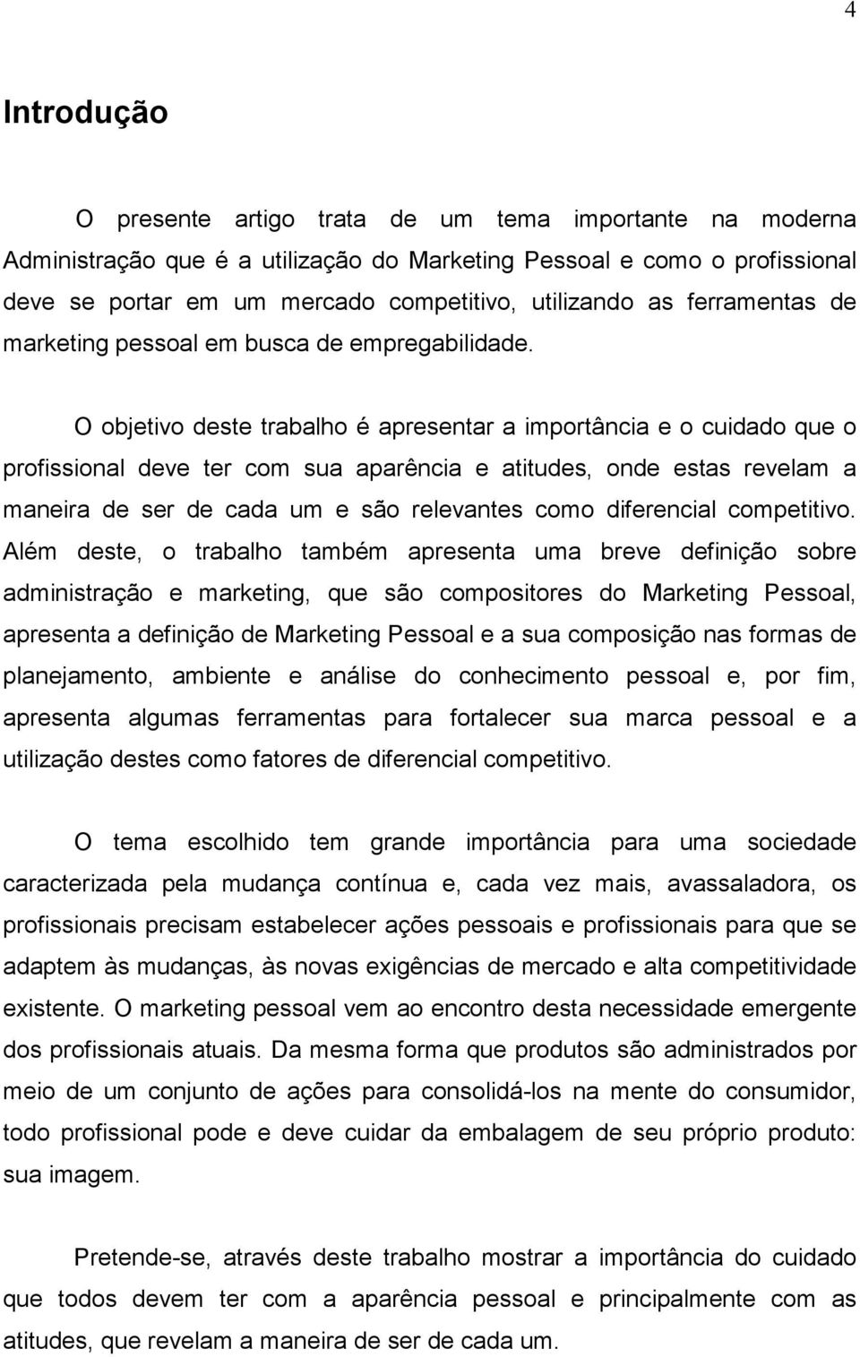 O objetivo deste trabalho é apresentar a importância e o cuidado que o profissional deve ter com sua aparência e atitudes, onde estas revelam a maneira de ser de cada um e são relevantes como