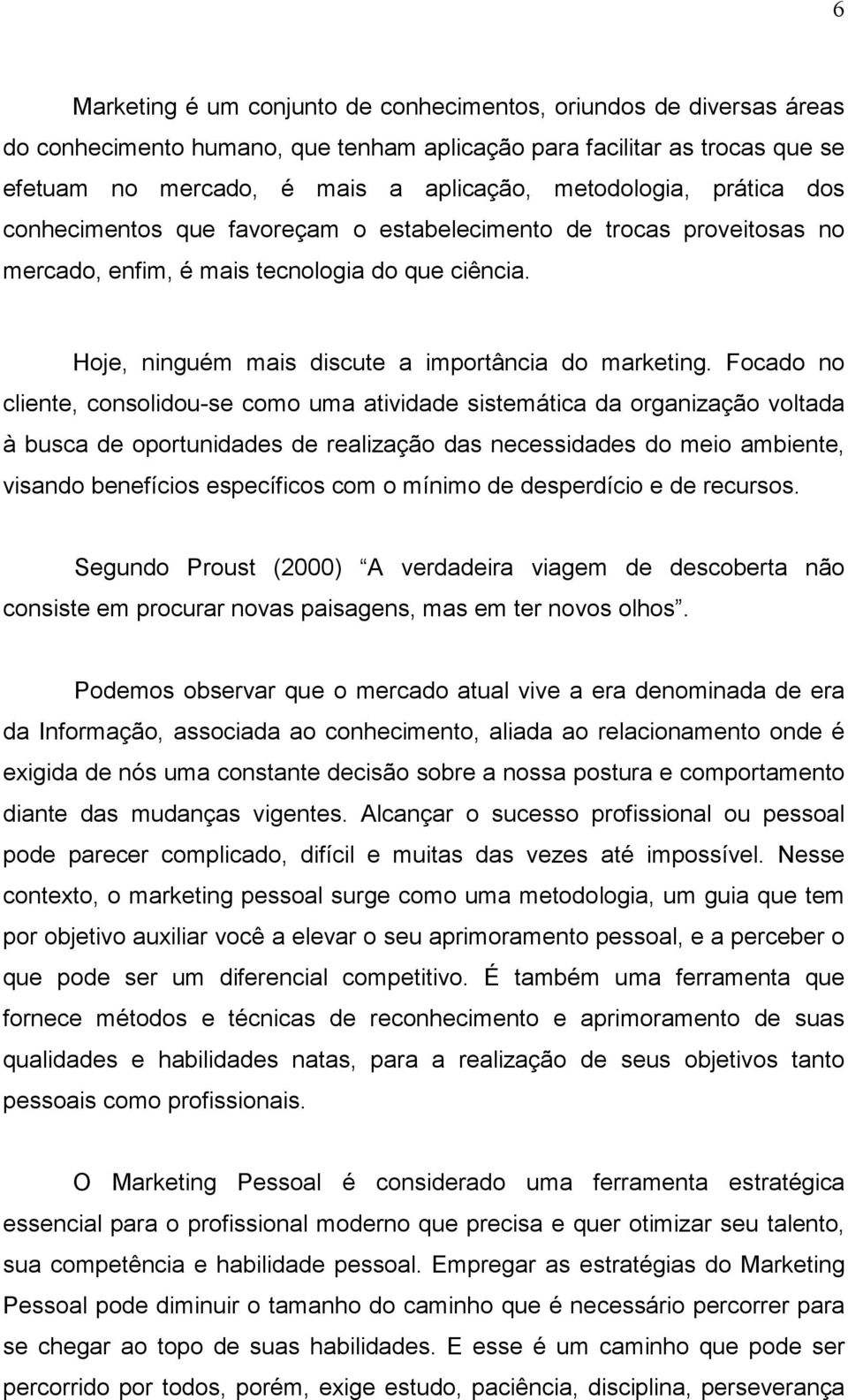 Focado no cliente, consolidou-se como uma atividade sistemática da organização voltada à busca de oportunidades de realização das necessidades do meio ambiente, visando benefícios específicos com o