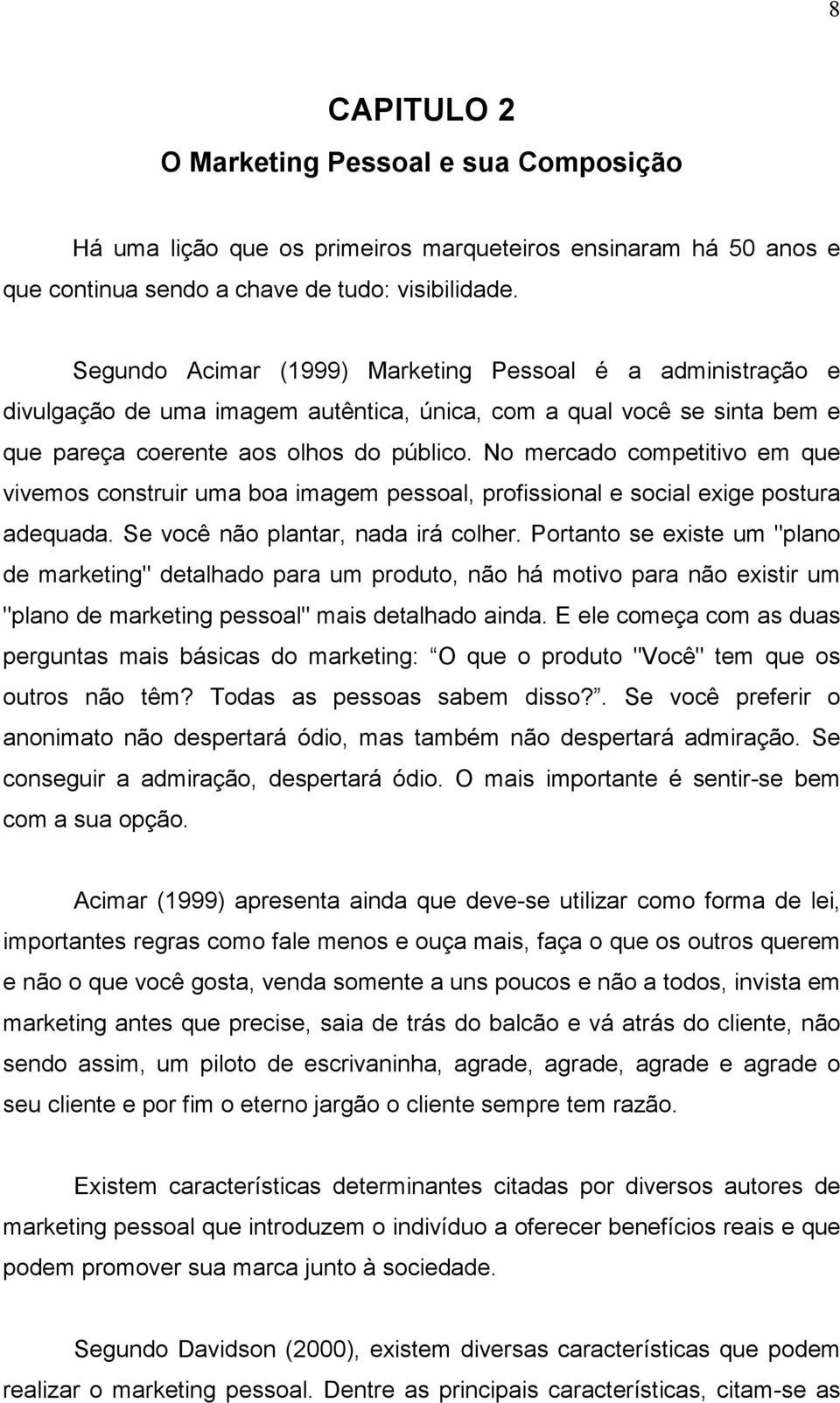 No mercado competitivo em que vivemos construir uma boa imagem pessoal, profissional e social exige postura adequada. Se você não plantar, nada irá colher.