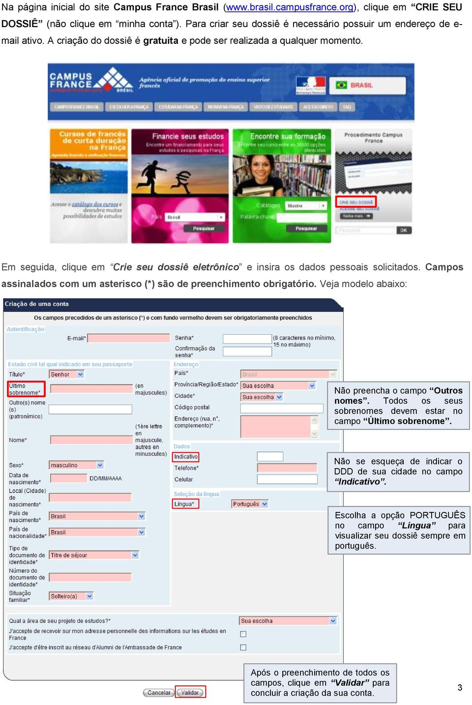 Em seguida, clique em Crie seu dossiê eletrônico e insira os dados pessoais solicitados. Campos assinalados com um asterisco (*) são de preenchimento obrigatório.