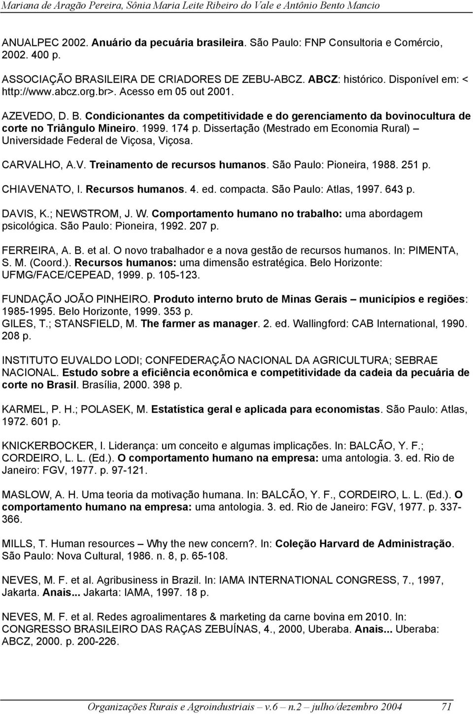 1999. 174 p. Dissertação (Mestrado em Economia Rural) Universidade Federal de Viçosa, Viçosa. CARVALHO, A.V. Treinamento de recursos humanos. São Paulo: Pioneira, 1988. 251 p. CHIAVENATO, I.