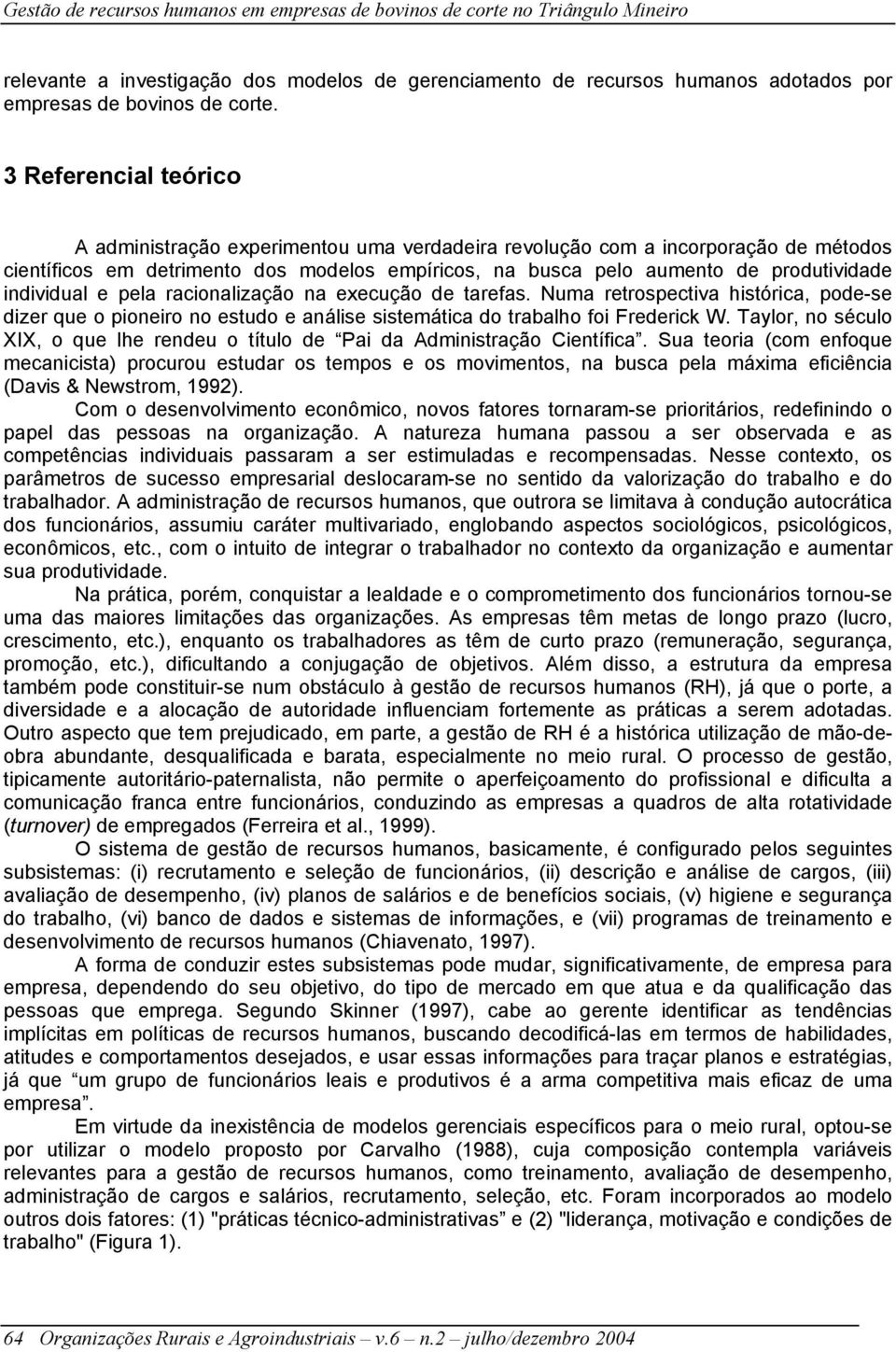 individual e pela racionalização na execução de tarefas. Numa retrospectiva histórica, pode-se dizer que o pioneiro no estudo e análise sistemática do trabalho foi Frederick W.