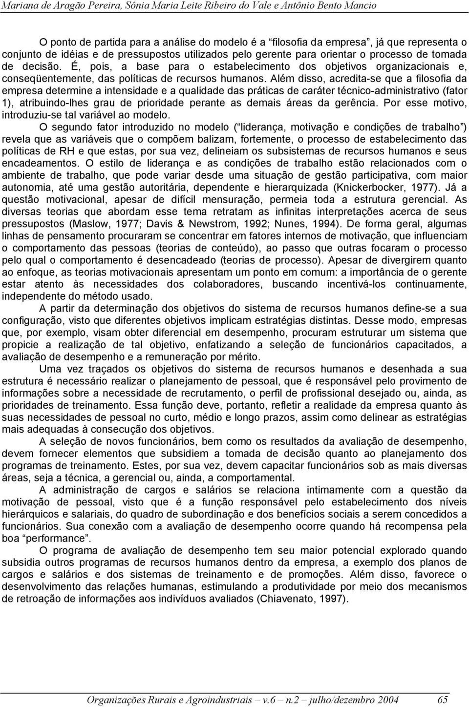 É, pois, a base para o estabelecimento dos objetivos organizacionais e, conseqüentemente, das políticas de recursos humanos.