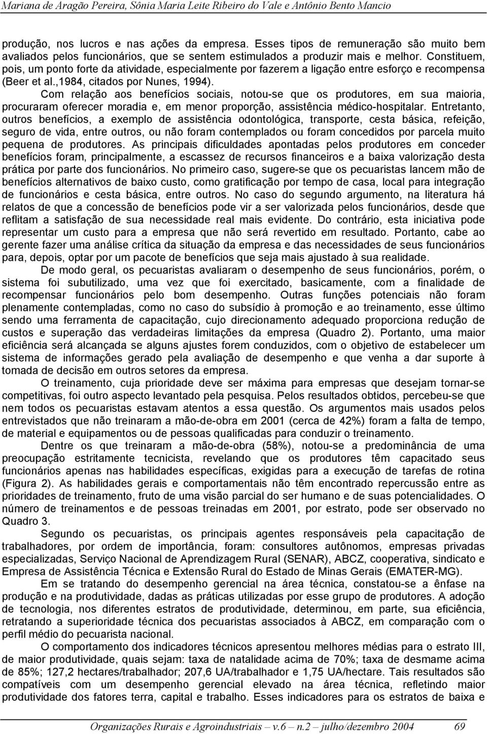 Constituem, pois, um ponto forte da atividade, especialmente por fazerem a ligação entre esforço e recompensa (Beer et al.,1984, citados por Nunes, 1994).